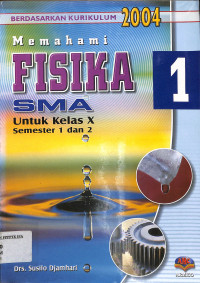 Image of Memahami Fisika SMA Untuk Kelas X Semester 1 dan 2 
1
BERDASARKAN KURIKULUM 2004